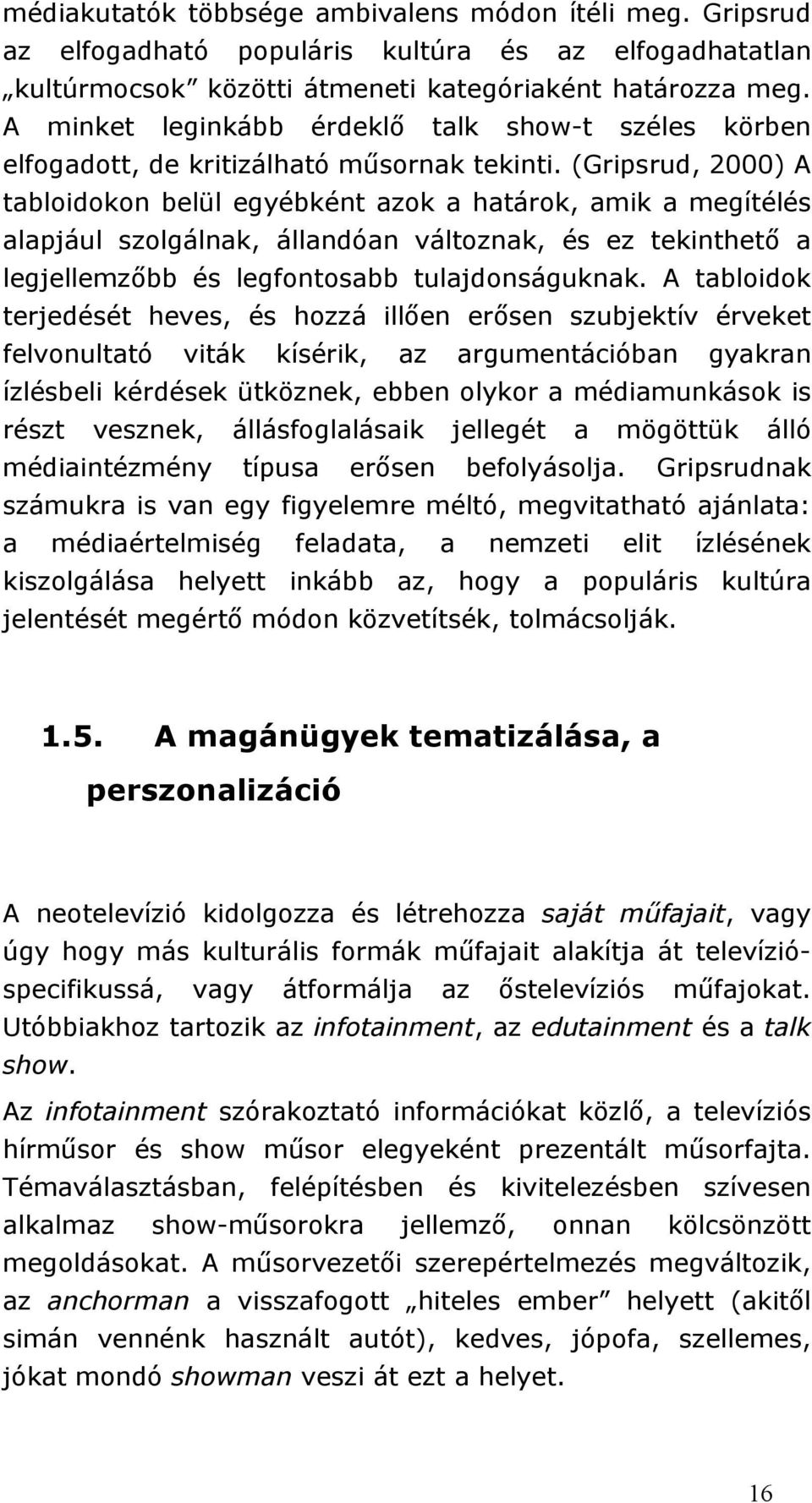 (Gripsrud, 2000) A tabloidokon belül egyébként azok a határok, amik a megítélés alapjául szolgálnak, állandóan változnak, és ez tekinthető a legjellemzőbb és legfontosabb tulajdonságuknak.