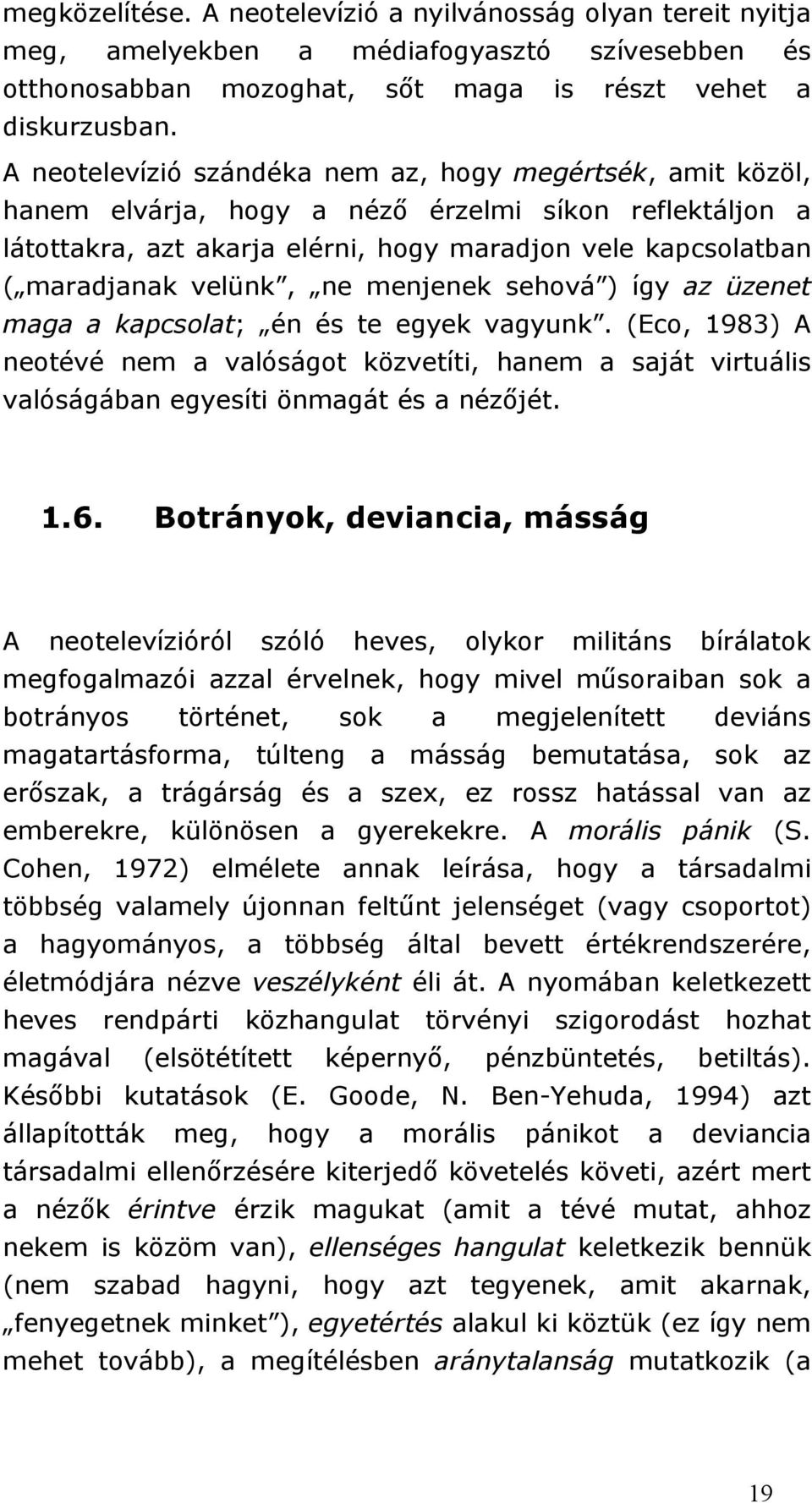 ne menjenek sehová ) így az üzenet maga a kapcsolat; én és te egyek vagyunk. (Eco, 1983) A neotévé nem a valóságot közvetíti, hanem a saját virtuális valóságában egyesíti önmagát és a nézőjét. 1.6.