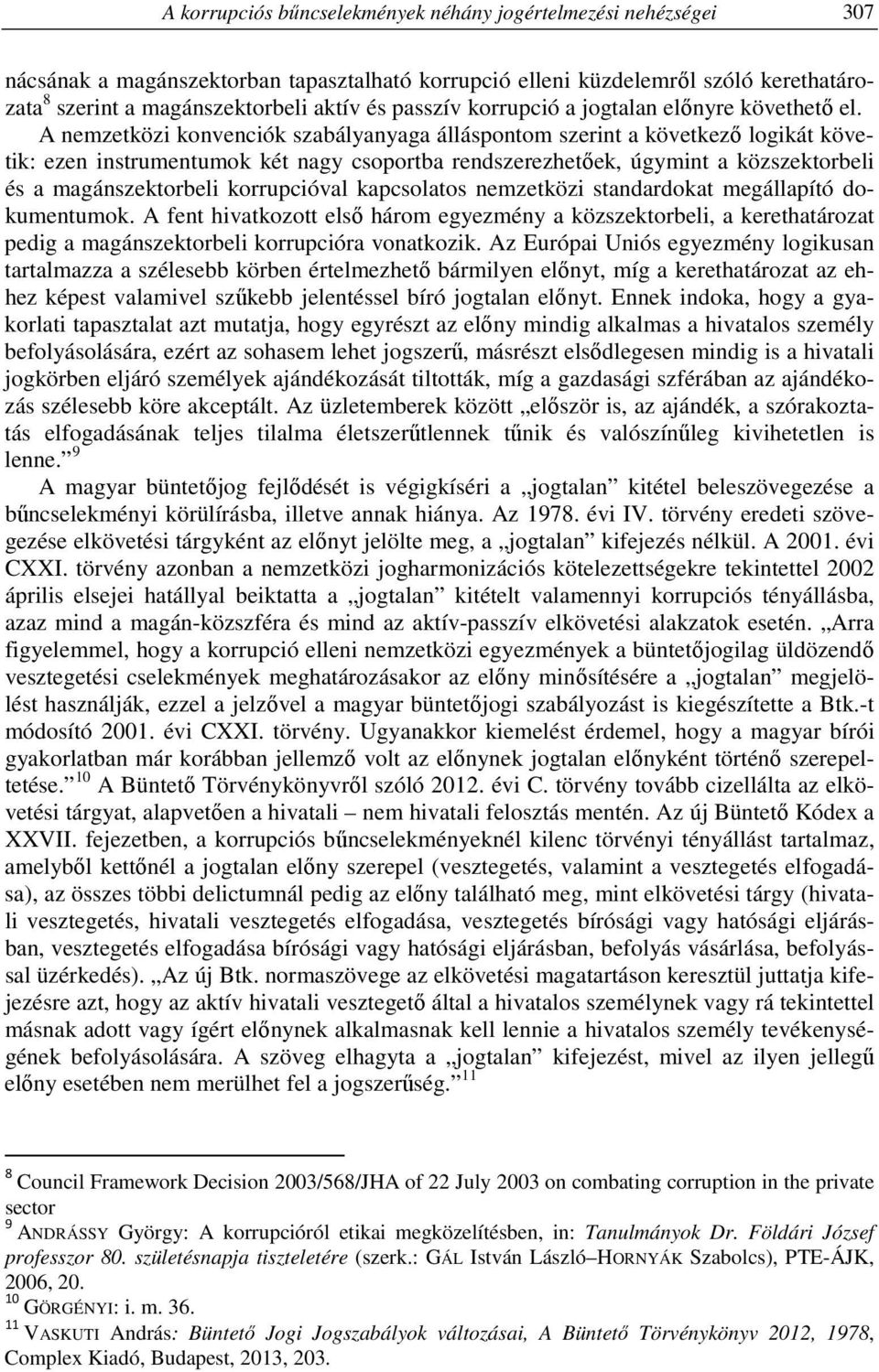 A nemzetközi konvenciók szabályanyaga álláspontom szerint a következő logikát követik: ezen instrumentumok két nagy csoportba rendszerezhetőek, úgymint a közszektorbeli és a magánszektorbeli