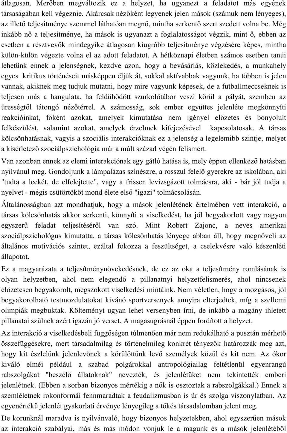 vagyunk, ha többen is jelen vannak, akiknek meg tudjuk mutatni, hogy mire vagyunk képesek, de a futballmeccseknek is teljesen más a hangulata, ha feldühödött szurkolótábor veszi körül a pályát,