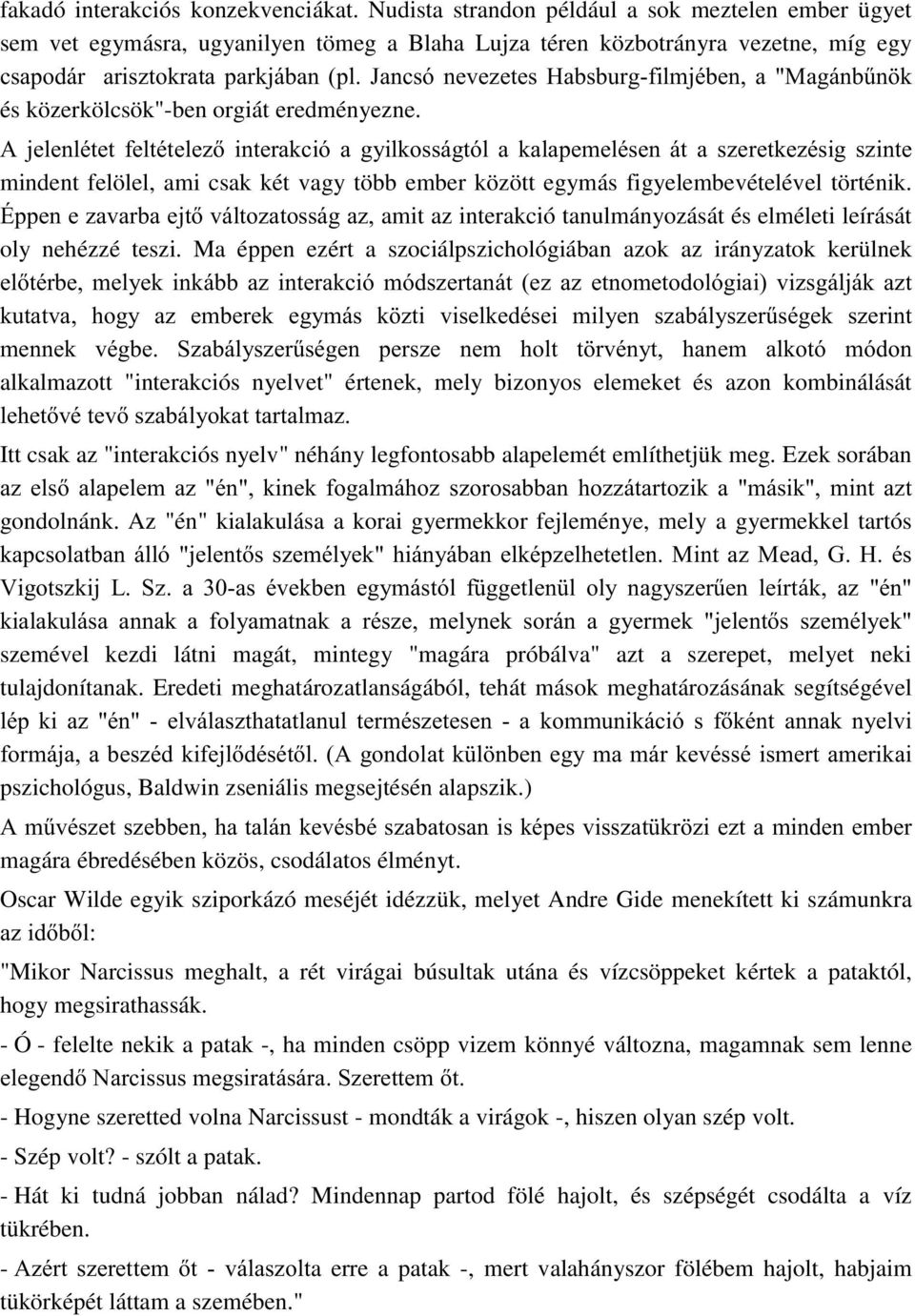 7 amit az interakció tanulmányozását és elméleti leírását oly nehézzé teszi. Ma éppen ezért a szociálpszichológiában azok az irányzatok kerülnek!