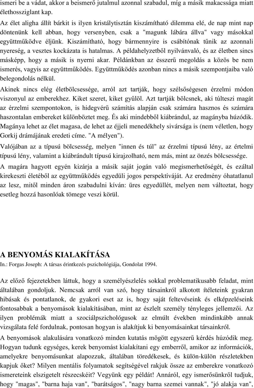 belegondolás nélkül.!! $2!'! %7$az magányba húzódik. Magánya lehet az élet magasa, de lehet az éjjeli menedékhely sivársága is (nem véletlen, hogy Gorkij drámájának eredeti címe. A mélyen).