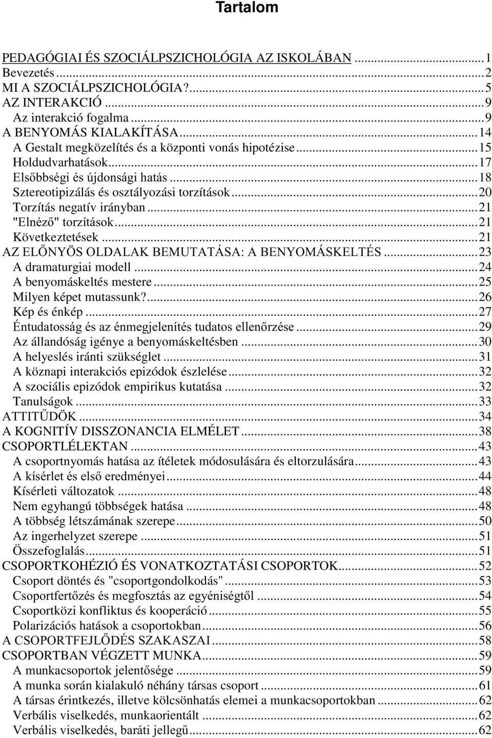 ..21 )*+,-./0*1*2345##6/&3,-046/2*#7/...23 A dramaturgiai modell...24 A benyomáskeltés mestere...25 Milyen képet mutassunk?...26 Kép és énkép...27 7$$...29 Az állandóság igénye a benyomáskeltésben.