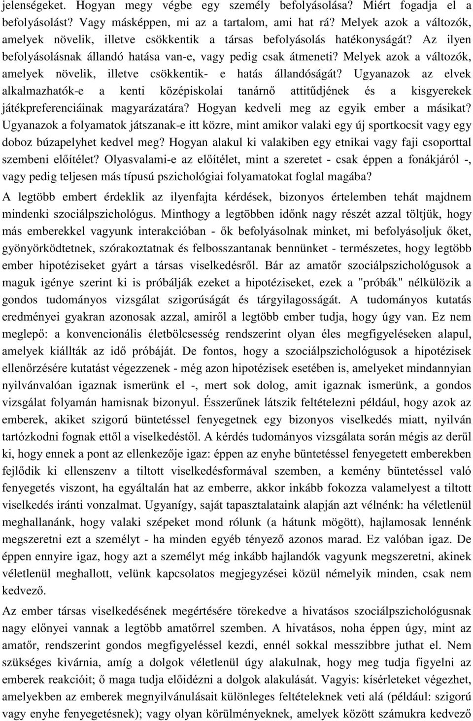 Melyek azok a változók, amelyek növelik, illetve csökkentik- e hatás állandóságát? Ugyanazok az elvek alkalmazhatók-e a játékpreferenciáinak magyarázatára? Hogyan kedveli meg az egyik ember a másikat?