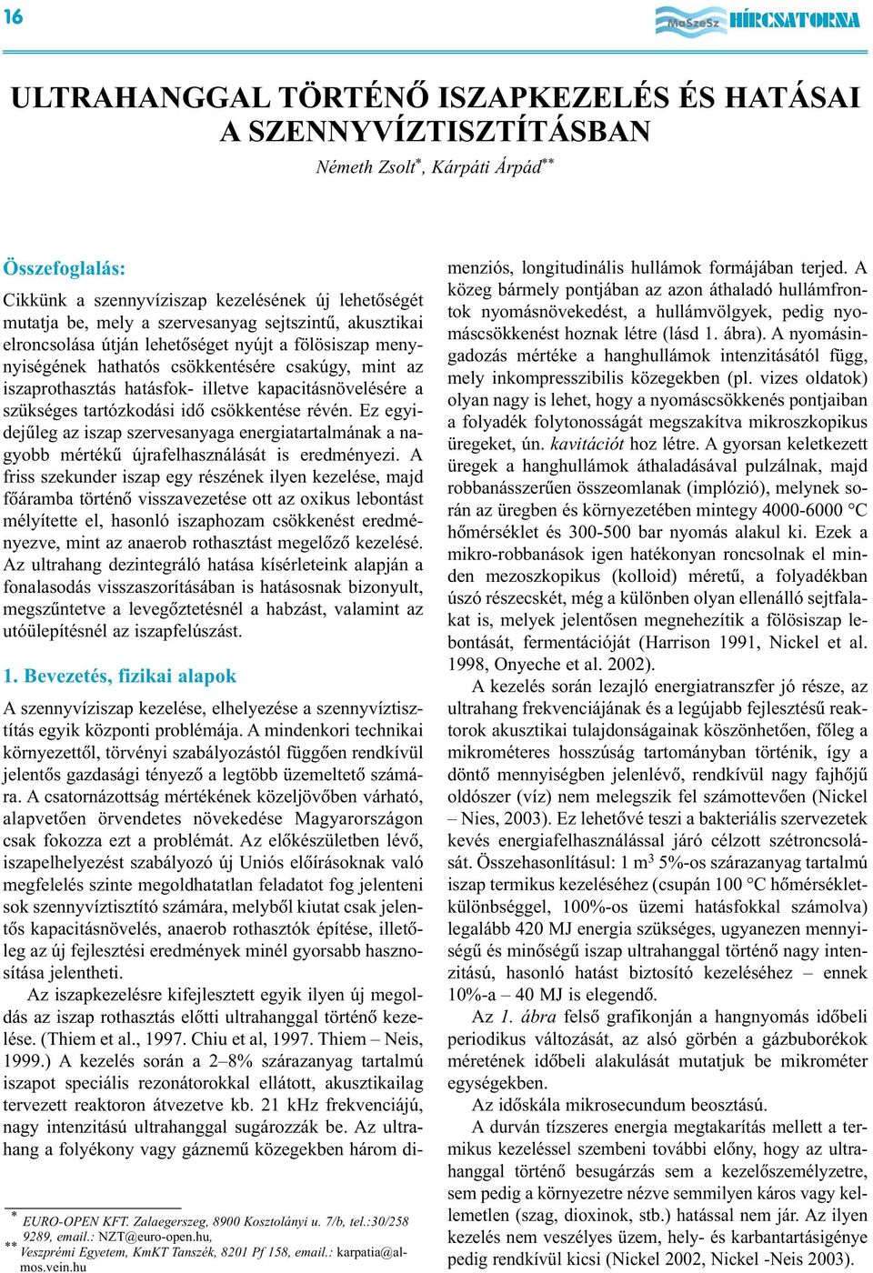 kapacitásnövelésére a szükséges tartózkodási idõ csökkentése révén. Ez egyidejûleg az iszap szervesanyaga energiatartalmának a nagyobb mértékû újrafelhasználását is eredményezi.