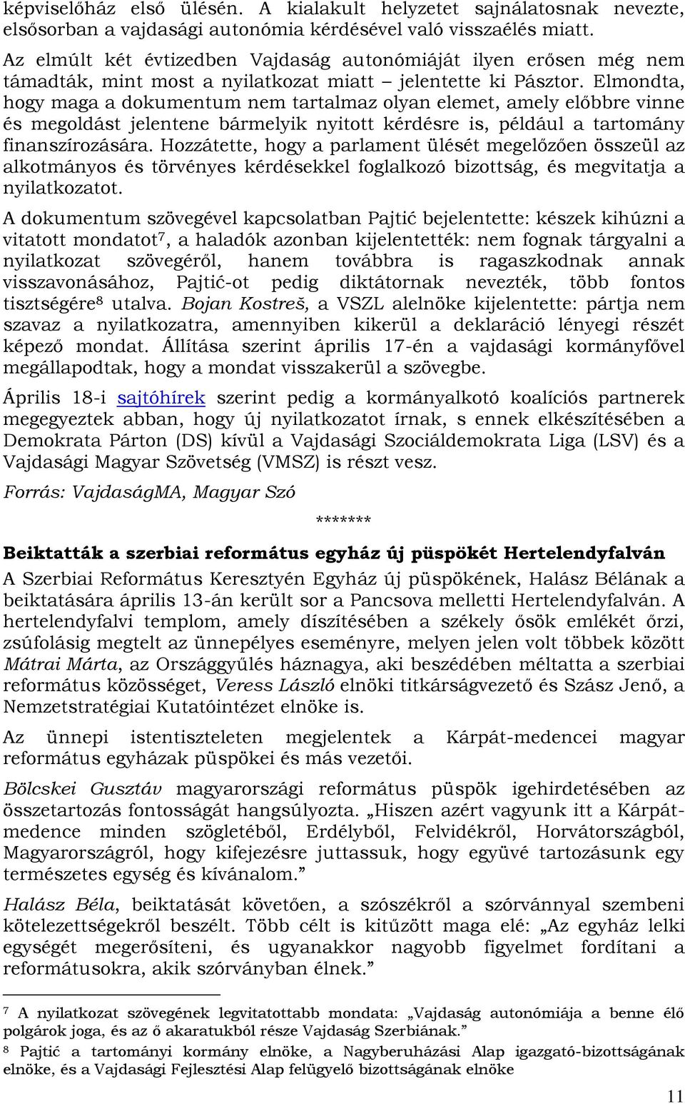 Elmondta, hogy maga a dokumentum nem tartalmaz olyan elemet, amely előbbre vinne és megoldást jelentene bármelyik nyitott kérdésre is, például a tartomány finanszírozására.