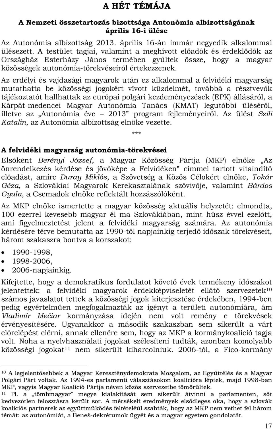 Az erdélyi és vajdasági magyarok után ez alkalommal a felvidéki magyarság mutathatta be közösségi jogokért vívott küzdelmét, továbbá a résztvevők tájékoztatót hallhattak az európai polgári