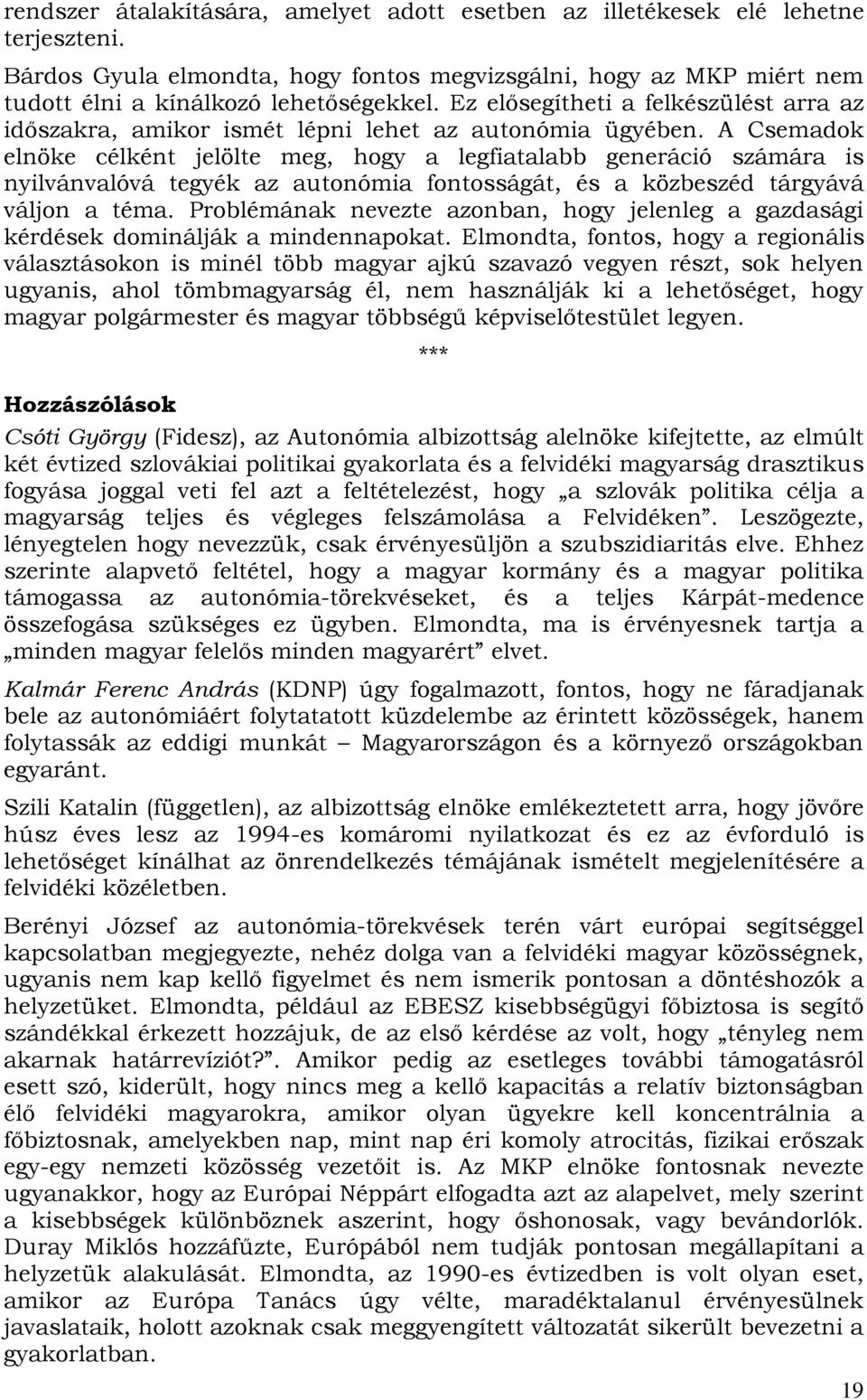 A Csemadok elnöke célként jelölte meg, hogy a legfiatalabb generáció számára is nyilvánvalóvá tegyék az autonómia fontosságát, és a közbeszéd tárgyává váljon a téma.