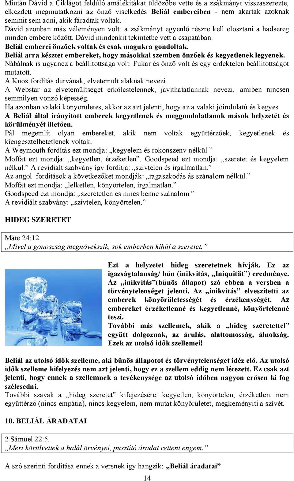 Beliál emberei önzőek voltak és csak magukra gondoltak. Beliál arra késztet embereket, hogy másokkal szemben önzőek és kegyetlenek legyenek. Nábálnak is ugyanez a beállítottsága volt.