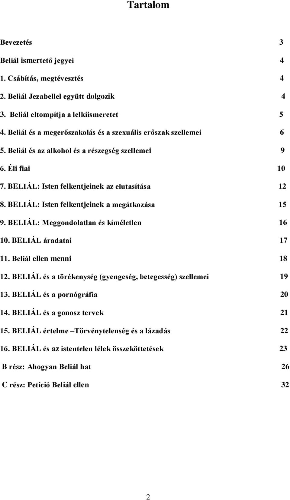 BELIÁL: Isten felkentjeinek a megátkozása 15 9. BELIÁL: Meggondolatlan és kíméletlen 16 10. BELIÁL áradatai 17 11. Beliál ellen menni 18 12.