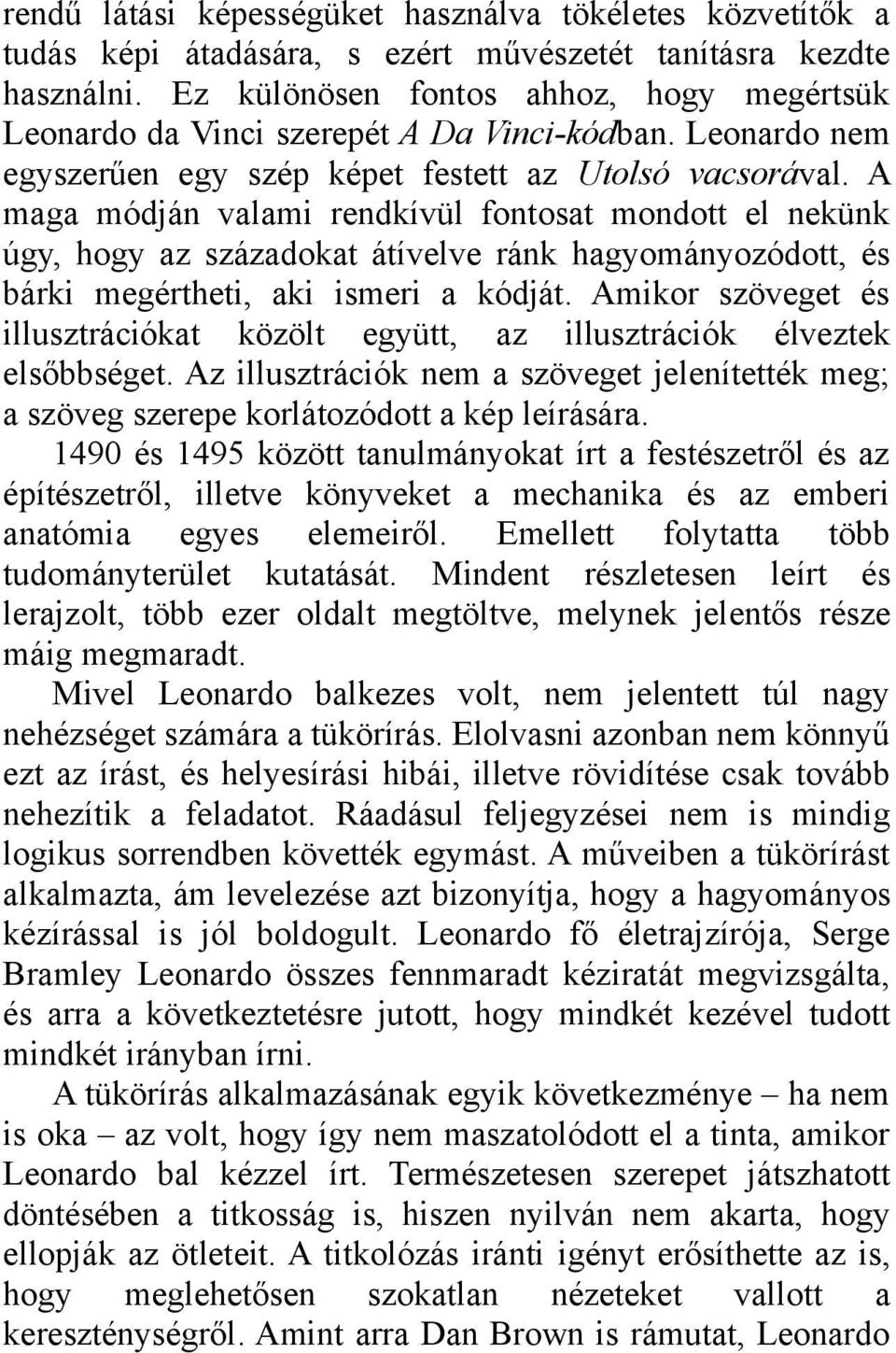 A maga módján valami rendkívül fontosat mondott el nekünk úgy, hogy az századokat átívelve ránk hagyományozódott, és bárki megértheti, aki ismeri a kódját.