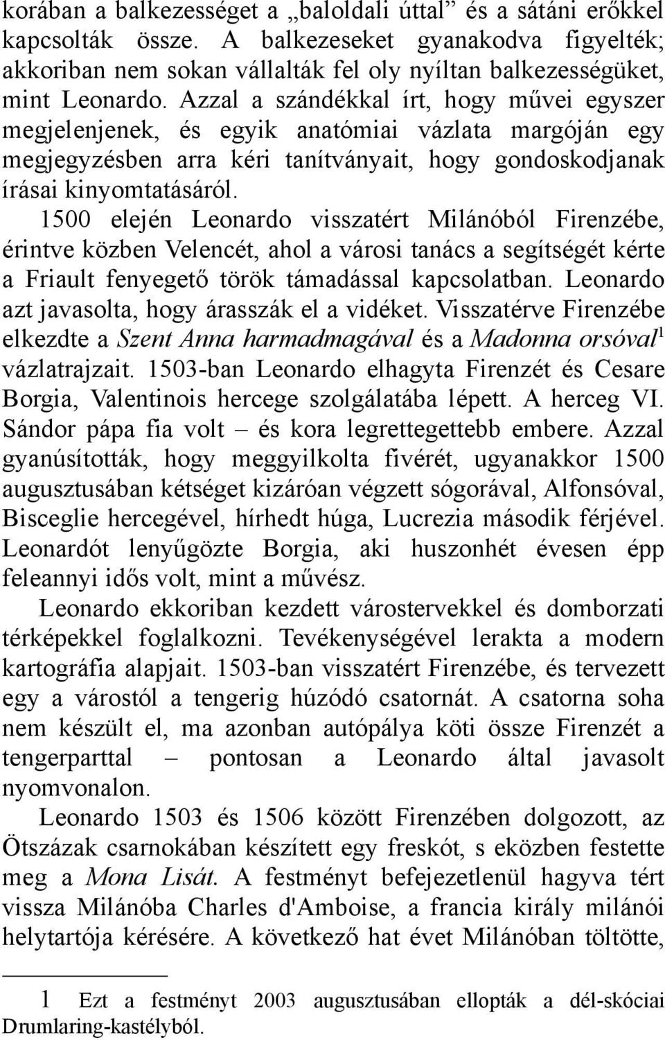 1500 elején Leonardo visszatért Milánóból Firenzébe, érintve közben Velencét, ahol a városi tanács a segítségét kérte a Friault fenyegető török támadással kapcsolatban.