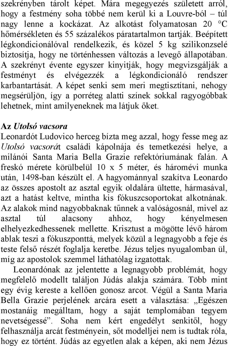 Beépített légkondicionálóval rendelkezik, és közel 5 kg szilikonzselé biztosítja, hogy ne történhessen változás a levegő állapotában.