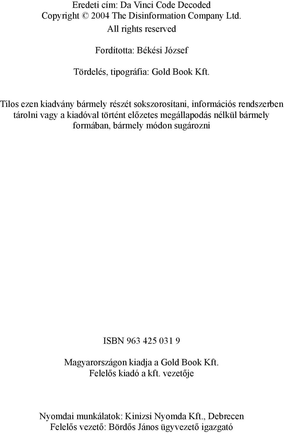 Tilos ezen kiadvány bármely részét sokszorosítani, információs rendszerben tárolni vagy a kiadóval történt előzetes megállapodás