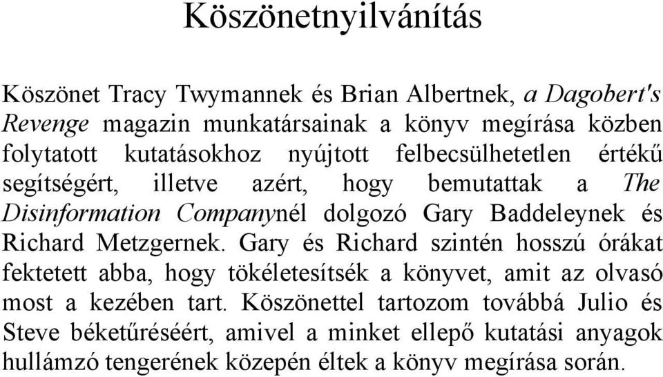 és Richard Metzgernek. Gary és Richard szintén hosszú órákat fektetett abba, hogy tökéletesítsék a könyvet, amit az olvasó most a kezében tart.