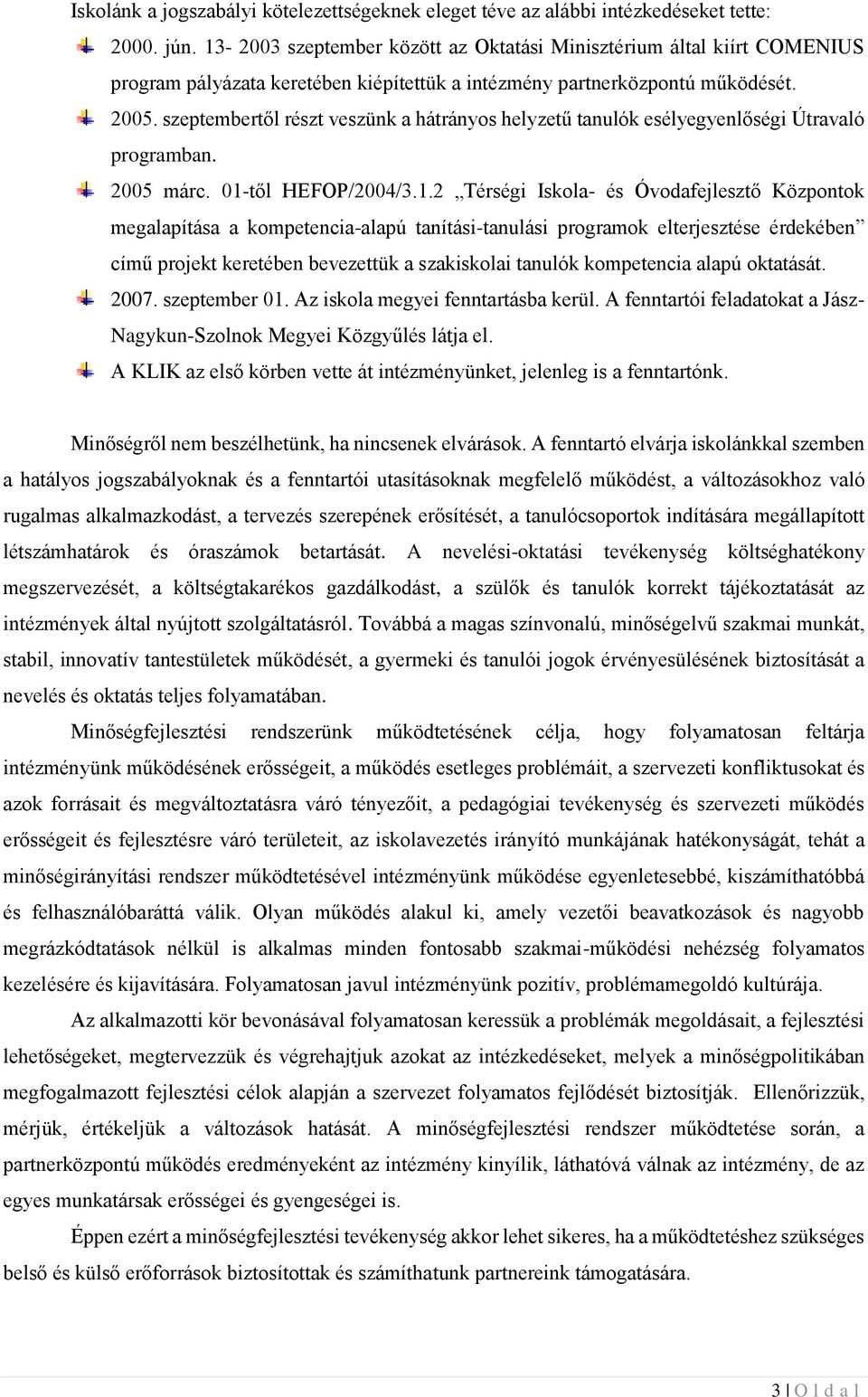 szeptembertől részt veszünk a hátrányos helyzetű tanulók esélyegyenlőségi Útravaló programban. 2005 márc. 01-