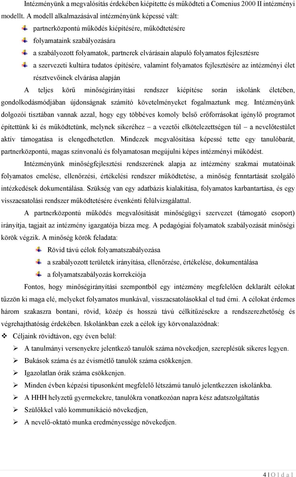 fejlesztésre a szervezeti kultúra tudatos építésére, valamint folyamatos fejlesztésére az intézményi élet résztvevőinek elvárása alapján A teljes körű minőségirányítási rendszer kiépítése során