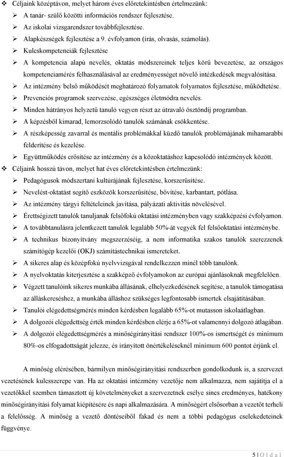 Kulcskompetenciák fejlesztése A kompetencia alapú nevelés, oktatás módszereinek teljes körű bevezetése, az országos kompetenciamérés felhasználásával az eredményességet növelő intézkedések