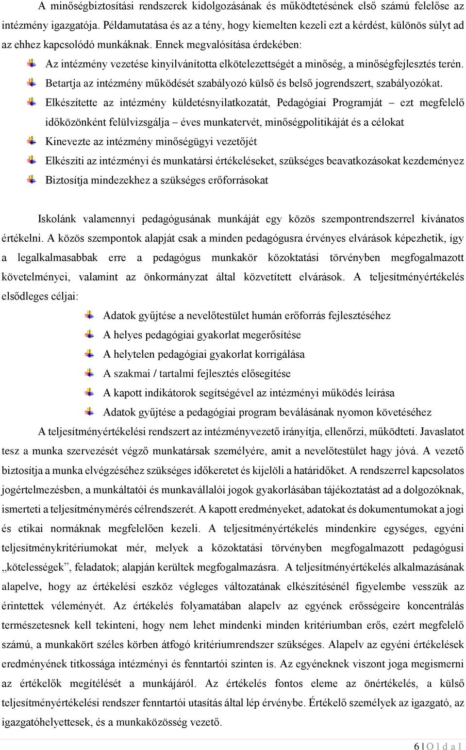 Ennek megvalósítása érdekében: Az intézmény vezetése kinyilvánította elkötelezettségét a minőség, a minőségfejlesztés terén.