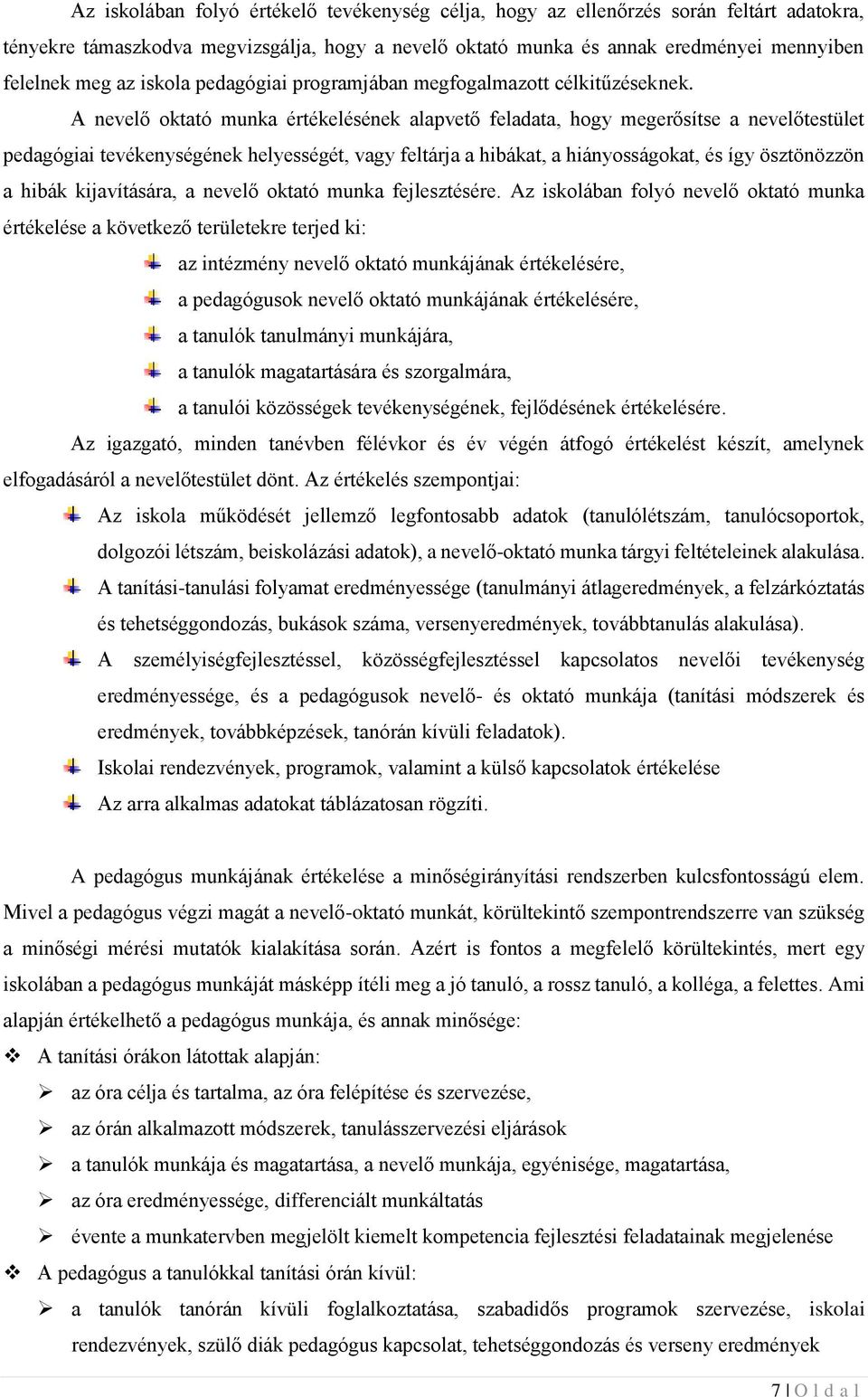 A nevelő oktató munka értékelésének alapvető feladata, hogy megerősítse a nevelőtestület pedagógiai tevékenységének helyességét, vagy feltárja a hibákat, a hiányosságokat, és így ösztönözzön a hibák