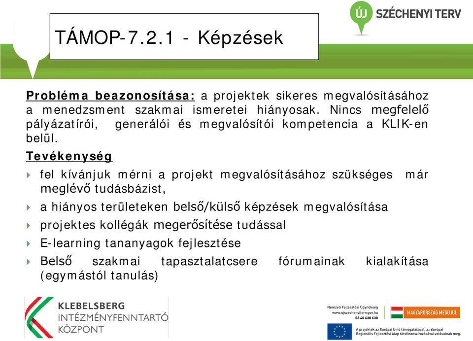 Tevékenység fel kívánjuk mérni a projekt megvalósításához szükséges már meglévő tudásbázist, a hiányos területeken belső/külső