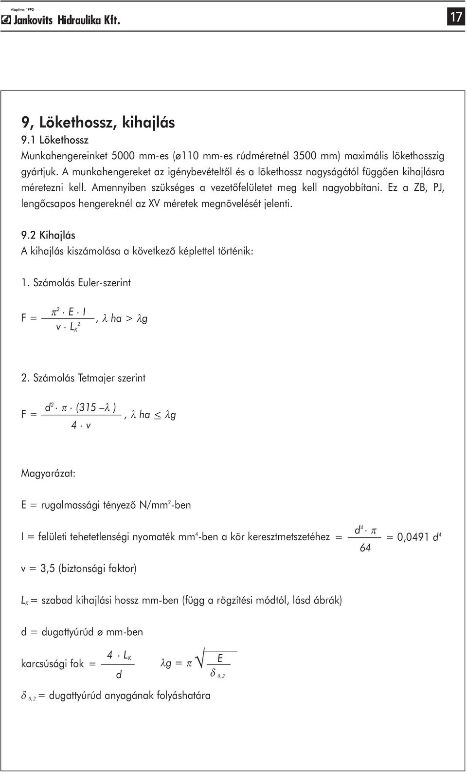 Ez a ZB, PJ, lengõc sapos hen ge rek nél az XV mé re tek meg nö ve lé sét je len ti. 9.2 Kihajlás A kihajlás kiszámolása a következõ képlettel történik: 1. Számolás Euler-szerint F = π2. E. I v.