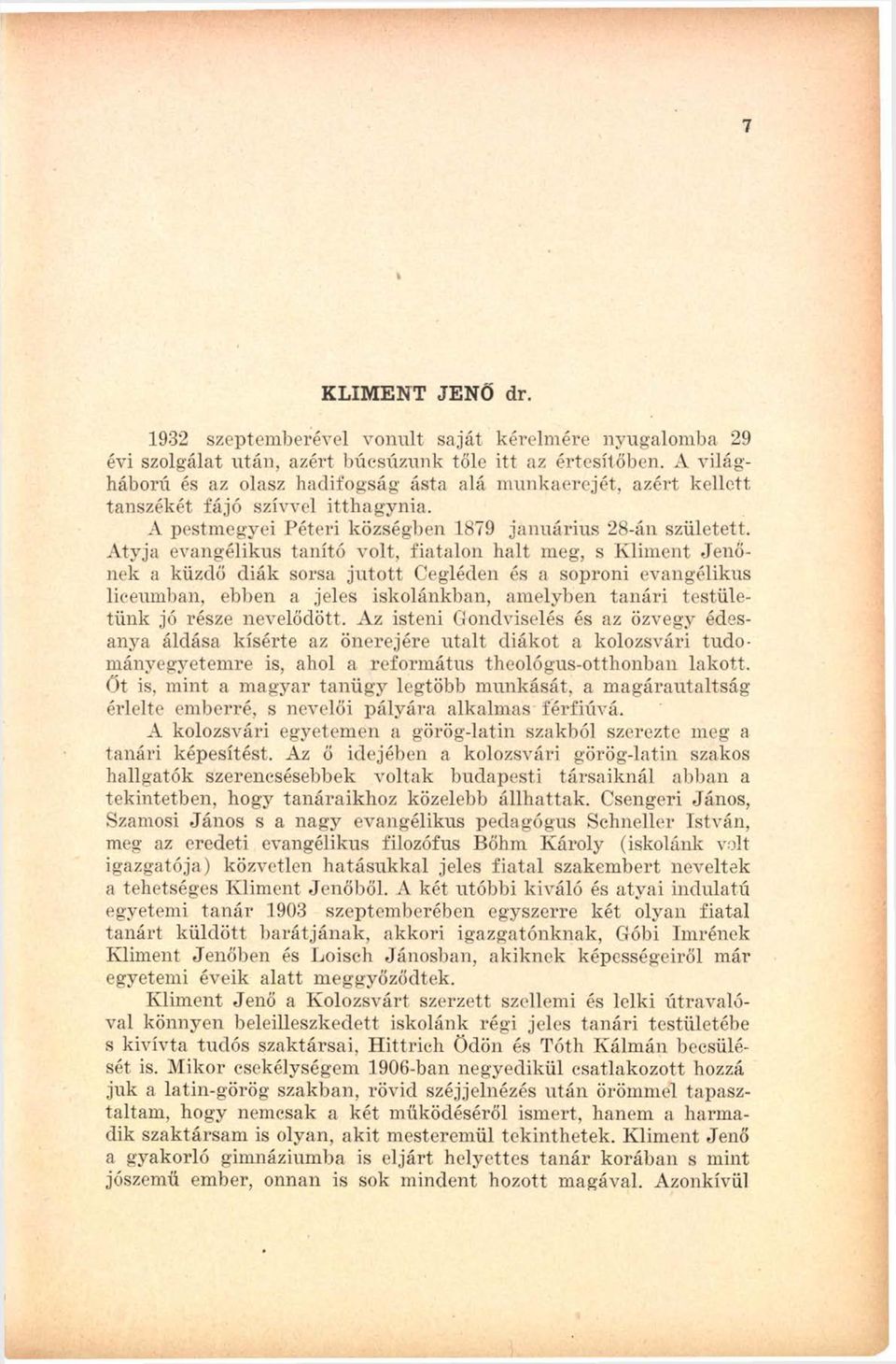 Atyja evangélikus tanító volt, fiatalon halt meg, s Kliment Jenőnek a küzdő diák sorsa jutott Cegléden és a soproni evangélikus liceumban, ebben a jeles iskolánkban, amelyben tanári testületünk jó