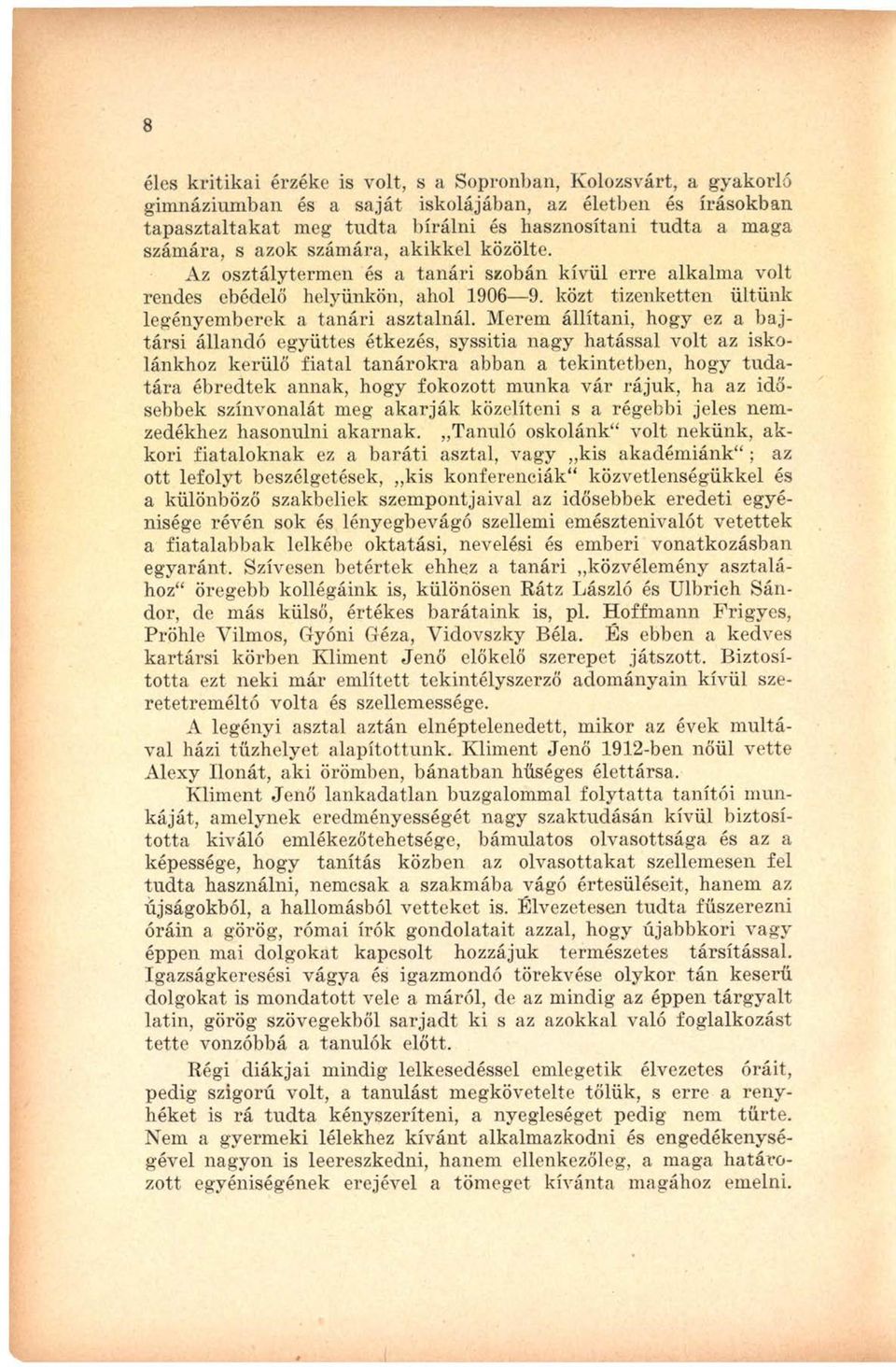 Merem állítani, hogy ez a bajtársi állandó együttes étkezés, syssitia nagy hatással volt az iskolánkhoz kerülő fiatal tanárokra abban a tekintetben, hogy tudatára ébredtek annak, hogy fokozott munka