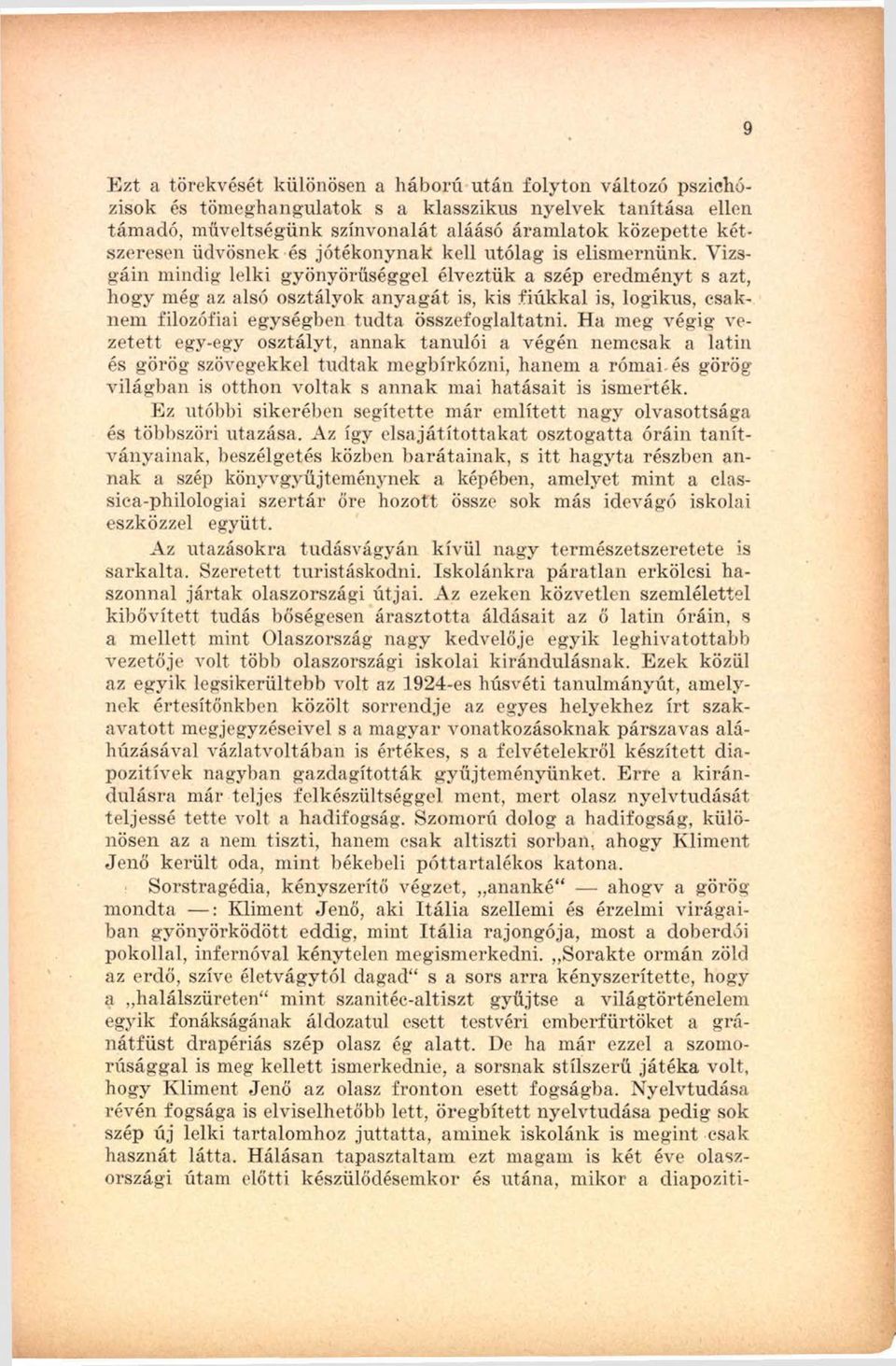 Vizsgáin mindig lelki gyönyörűséggel élveztük a szép eredményt s azt, hogy még az alsó osztályok anyagát is, kis fiúkkal is, logikus, csaknem filozófiai egységben tudta összefoglaltatni.