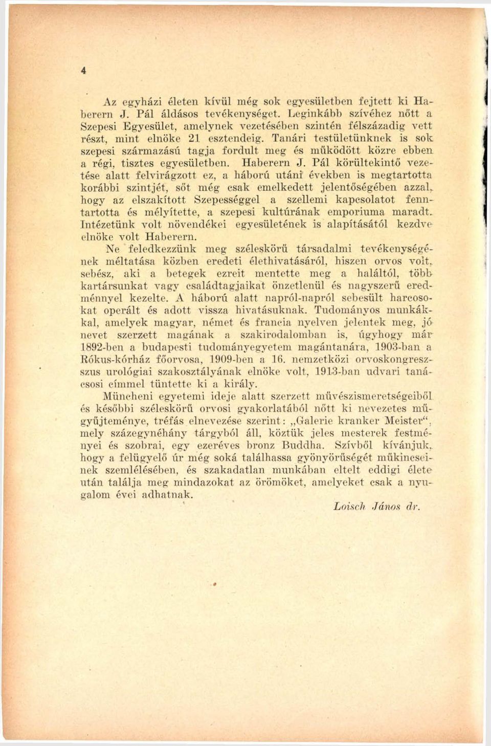 Tanári testületünknek is sok szepesi származású tagja fordult meg és működött közre ebben a régi, tisztes egyesületben. Haberern J.