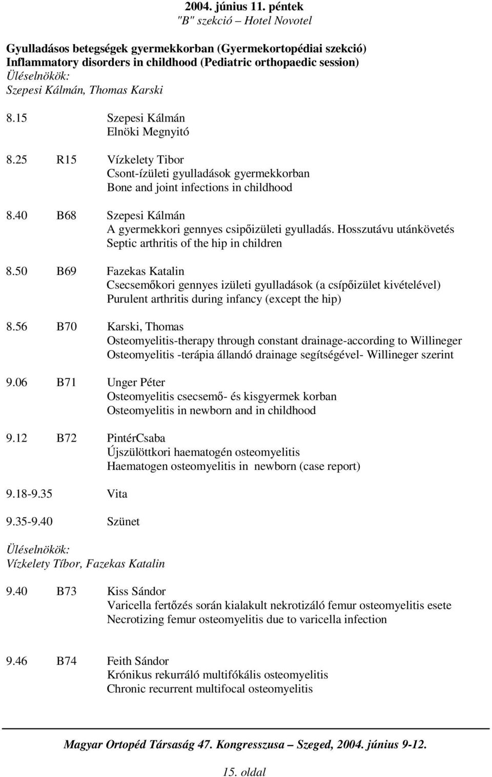 15 Szepesi Kálmán Elnöki Megnyitó 8.25 R15 Vízkelety Tibor Csont-ízületi gyulladások gyermekkorban Bone and joint infections in childhood 8.