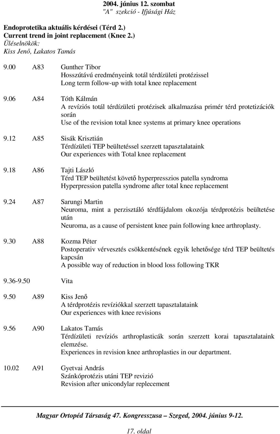 06 A84 Tóth Kálmán A revíziós totál térdízületi protézisek alkalmazása primér térd protetizációk során Use of the revision total knee systems at primary knee operations 9.