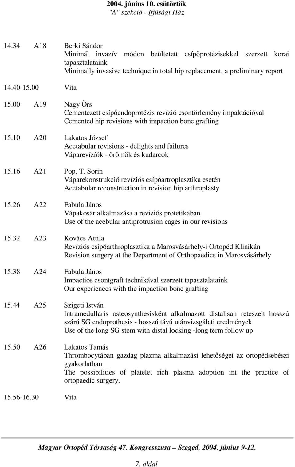 00 A19 Nagy Örs Cementezett csípendoprotézis revízió csontörlemény impaktációval Cemented hip revisions with impaction bone grafting 15.