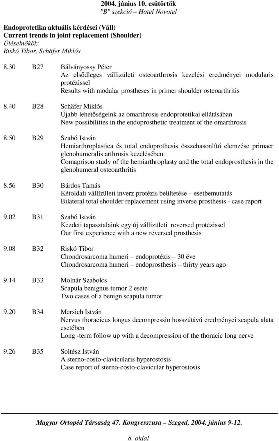 40 B28 Schäfer Miklós Újabb lehetségeink az omarthrosis endoprotetikai ellátásában New possibilities in the endoprosthetic treatment of the omarthrosis 8.