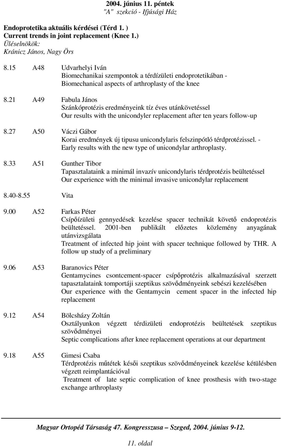 21 A49 Fabula János Szánkóprotézis eredményeink tíz éves utánkövetéssel Our results with the unicondyler replacement after ten years follow-up 8.