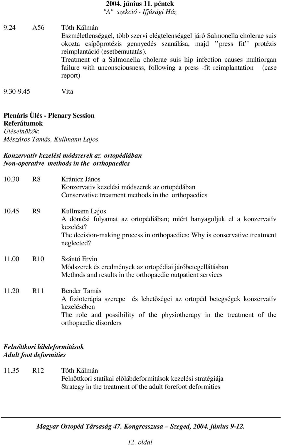 Treatment of a Salmonella cholerae suis hip infection causes multiorgan failure with unconsciousness, following a press -fit reimplantation (case report) 9.30-9.