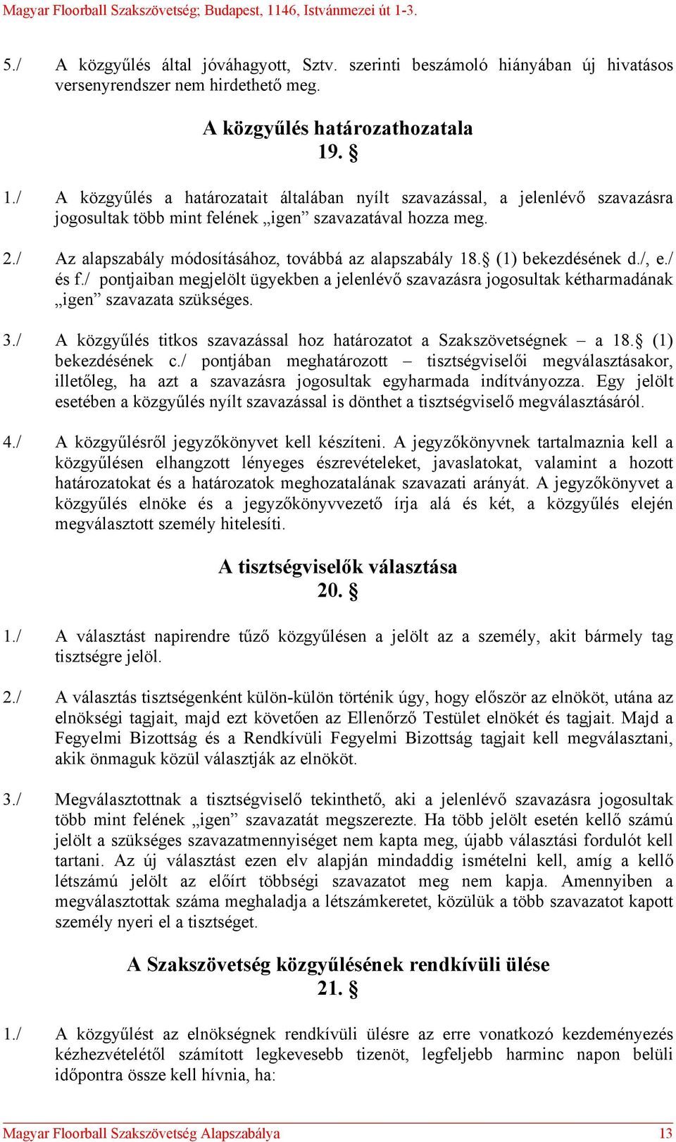 / Az alapszabály módosításához, továbbá az alapszabály 18. (1) bekezdésének d./, e./ és f./ pontjaiban megjelölt ügyekben a jelenlévő szavazásra jogosultak kétharmadának igen szavazata szükséges. 3.