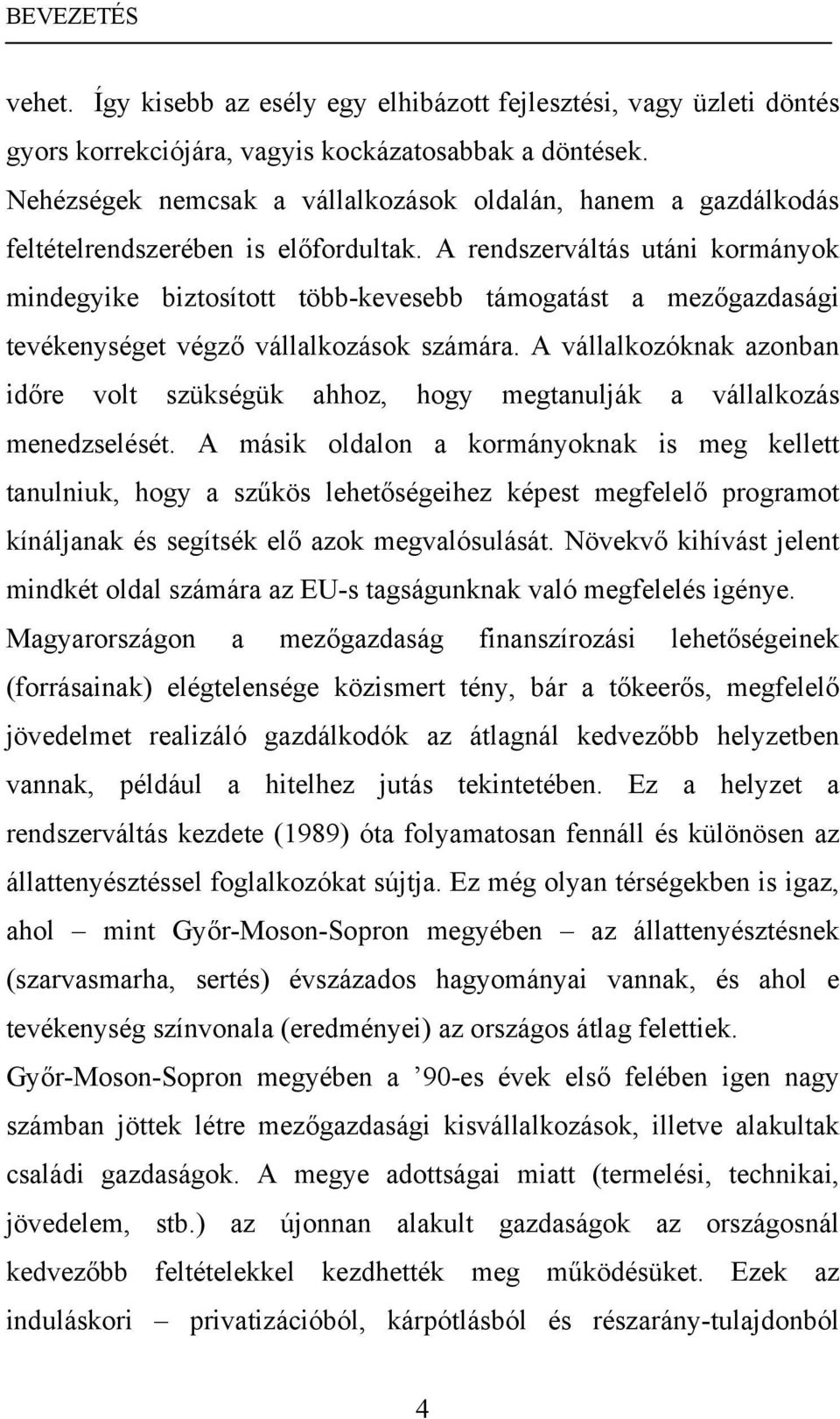 A rendszerváltás utáni kormányok mindegyike biztosított több-kevesebb támogatást a mezőgazdasági tevékenységet végző vállalkozások számára.