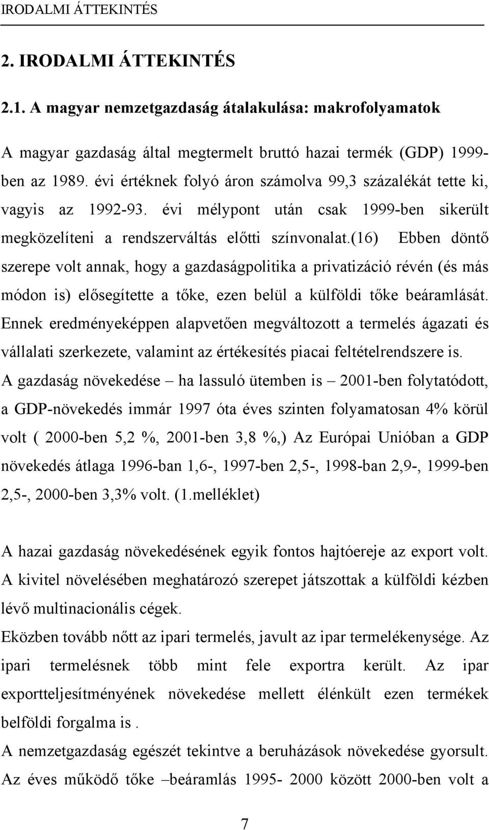 (16) Ebben döntő szerepe volt annak, hogy a gazdaságpolitika a privatizáció révén (és más módon is) elősegítette a tőke, ezen belül a külföldi tőke beáramlását.