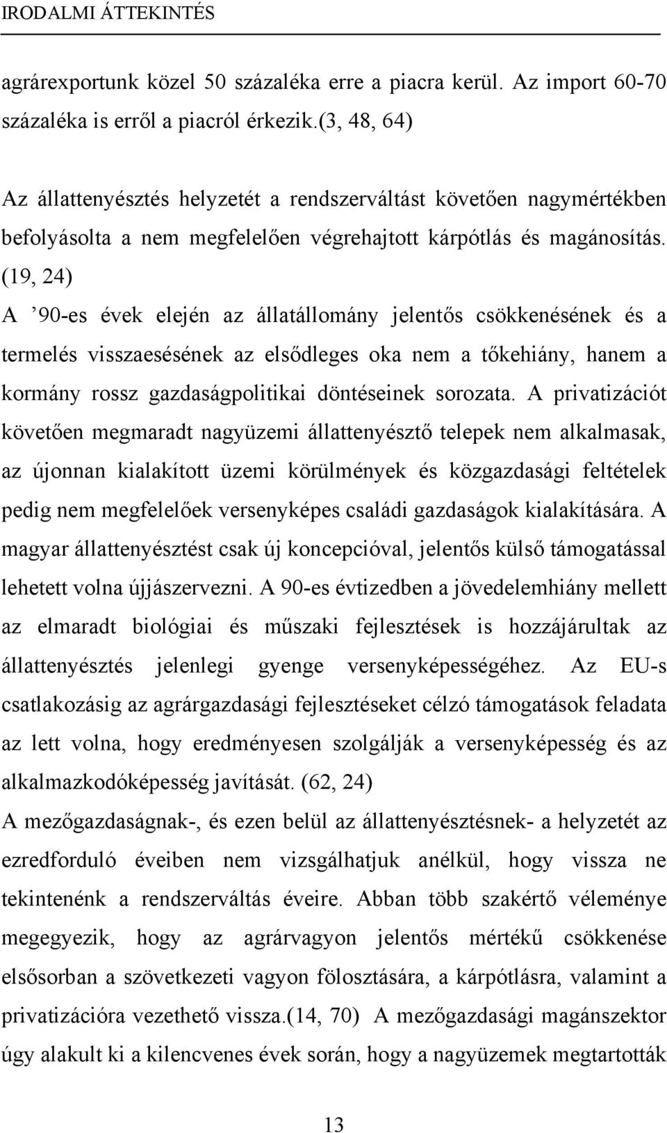 (19, 24) A 90-es évek elején az állatállomány jelentős csökkenésének és a termelés visszaesésének az elsődleges oka nem a tőkehiány, hanem a kormány rossz gazdaságpolitikai döntéseinek sorozata.