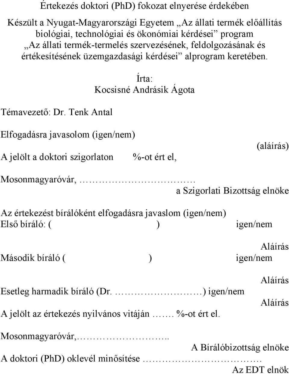 Tenk Antal Írta: Kocsisné Andrásik Ágota Elfogadásra javasolom (igen/nem) A jelölt a doktori szigorlaton %-ot ért el, (aláírás) Mosonmagyaróvár, a Szigorlati Bizottság elnöke Az értekezést bírálóként