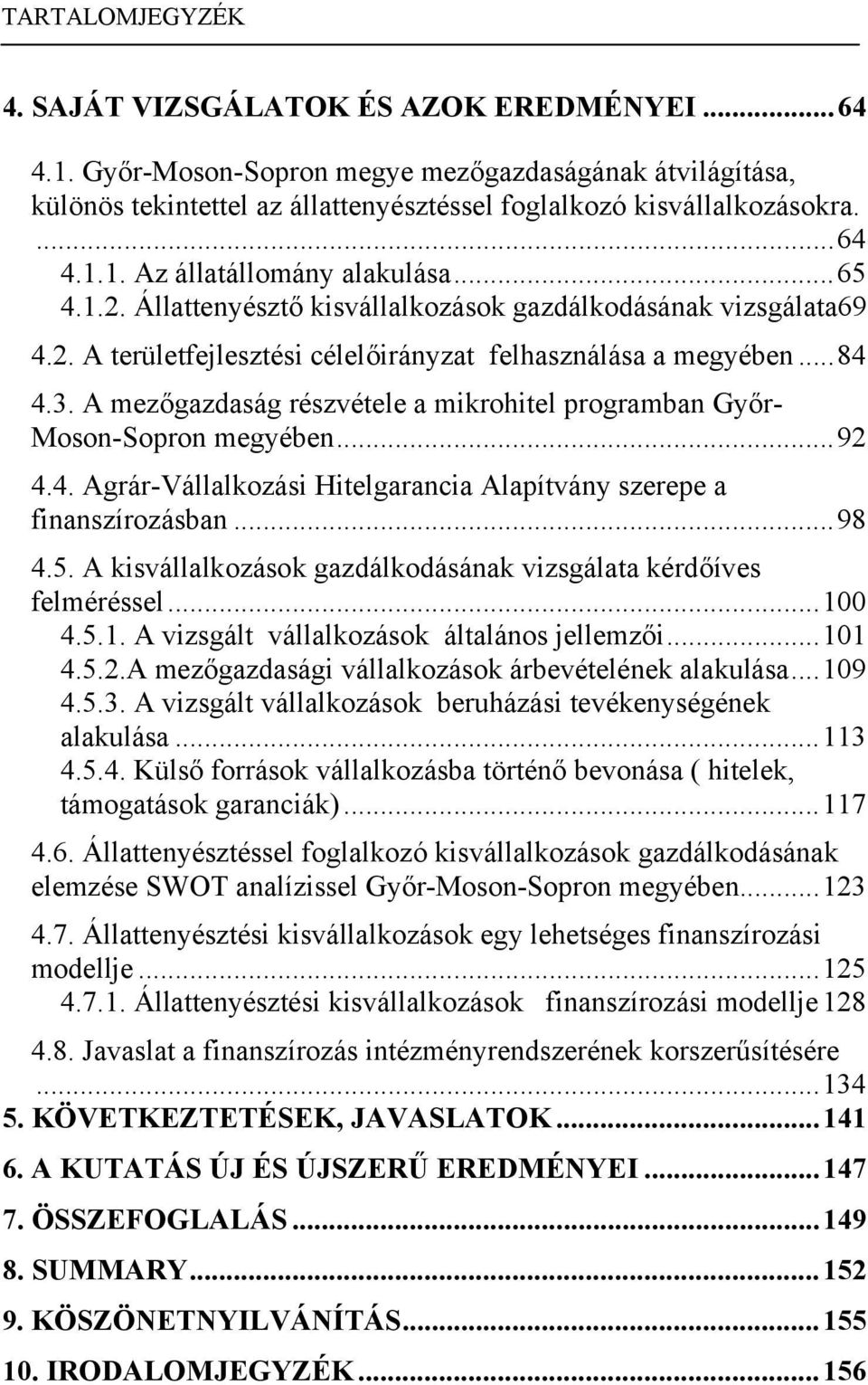 A mezőgazdaság részvétele a mikrohitel programban Győr- Moson-Sopron megyében...92 4.4. Agrár-Vállalkozási Hitelgarancia Alapítvány szerepe a finanszírozásban...98 4.5.