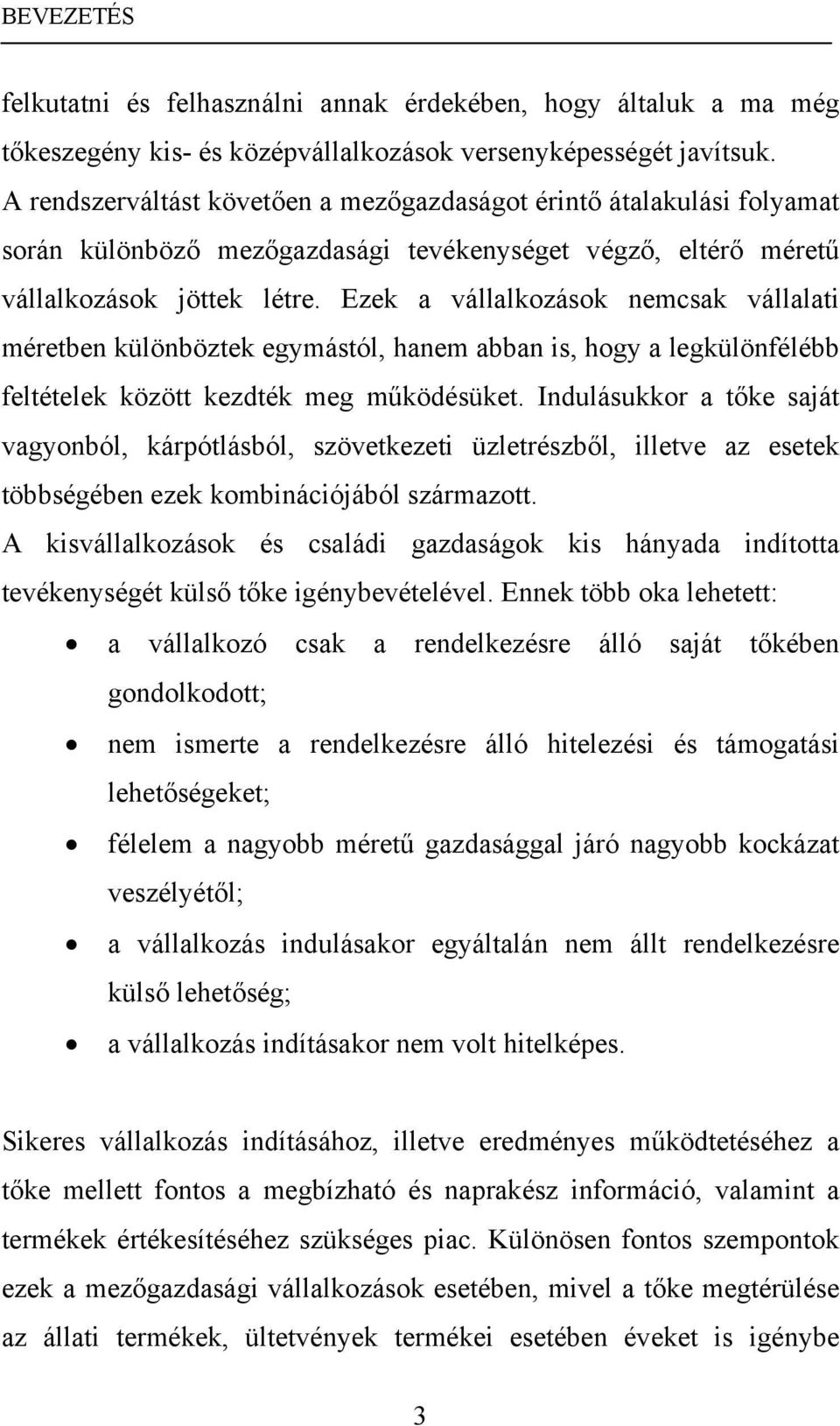 Ezek a vállalkozások nemcsak vállalati méretben különböztek egymástól, hanem abban is, hogy a legkülönfélébb feltételek között kezdték meg működésüket.