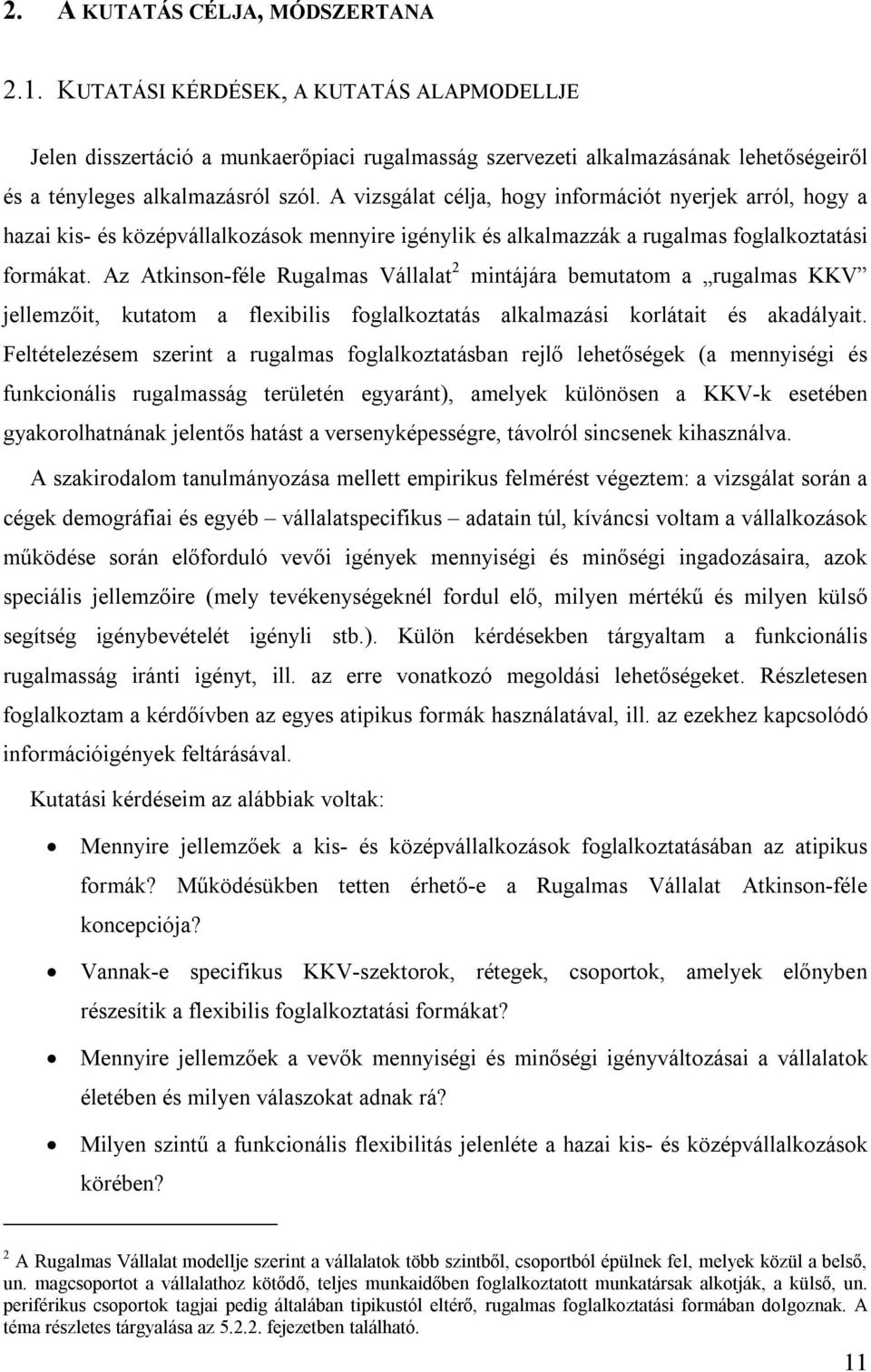 A vizsgálat célja, hogy információt nyerjek arról, hogy a hazai kis- és középvállalkozások mennyire igénylik és alkalmazzák a rugalmas foglalkoztatási formákat.