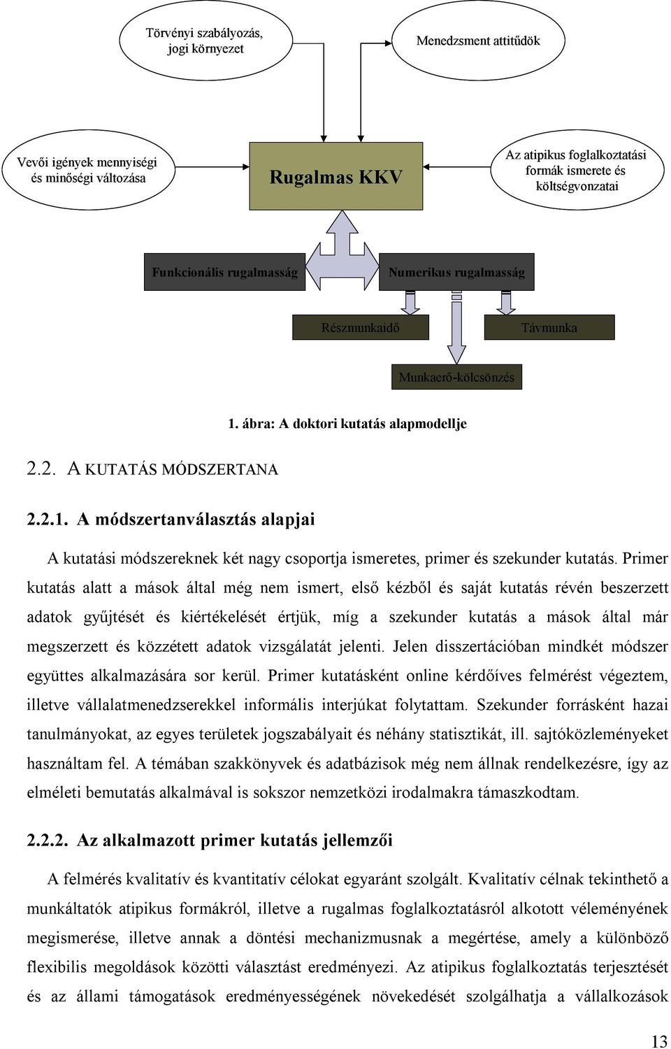 Primer kutatás alatt a mások által még nem ismert, első kézből és saját kutatás révén beszerzett adatok gyűjtését és kiértékelését értjük, míg a szekunder kutatás a mások által már megszerzett és