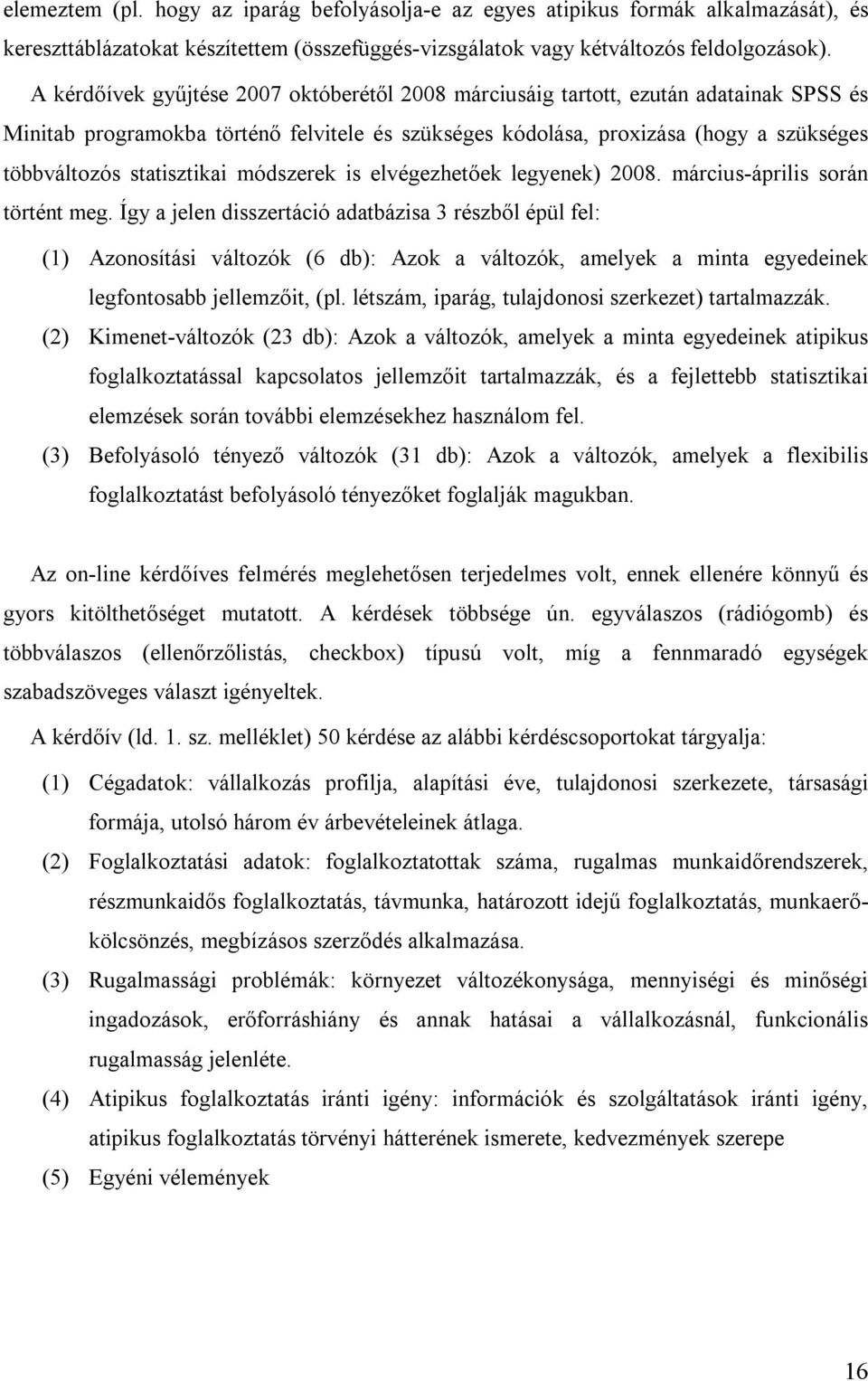 statisztikai módszerek is elvégezhetőek legyenek) 2008. március-április során történt meg.