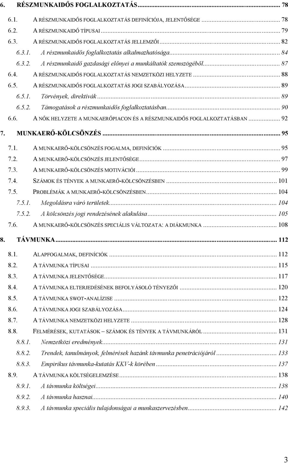 .. 89 6.5.1. Törvények, direktívák... 89 6.5.2. Támogatások a részmunkaidős foglalkoztatásban... 90 6.6. A NŐK HELYZETE A MUNKAERŐPIACON ÉS A RÉSZMUNKAIDŐS FOGLALKOZTATÁSBAN... 92 7.