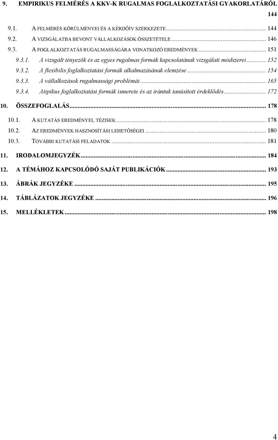 9.3.2. A flexibilis foglalkoztatási formák alkalmazásának elemzése... 154 9.3.3. A vállalkozások rugalmassági problémái... 165 9.3.4. Atipikus foglalkoztatási formák ismerete és az irántuk tanúsított érdeklődés.