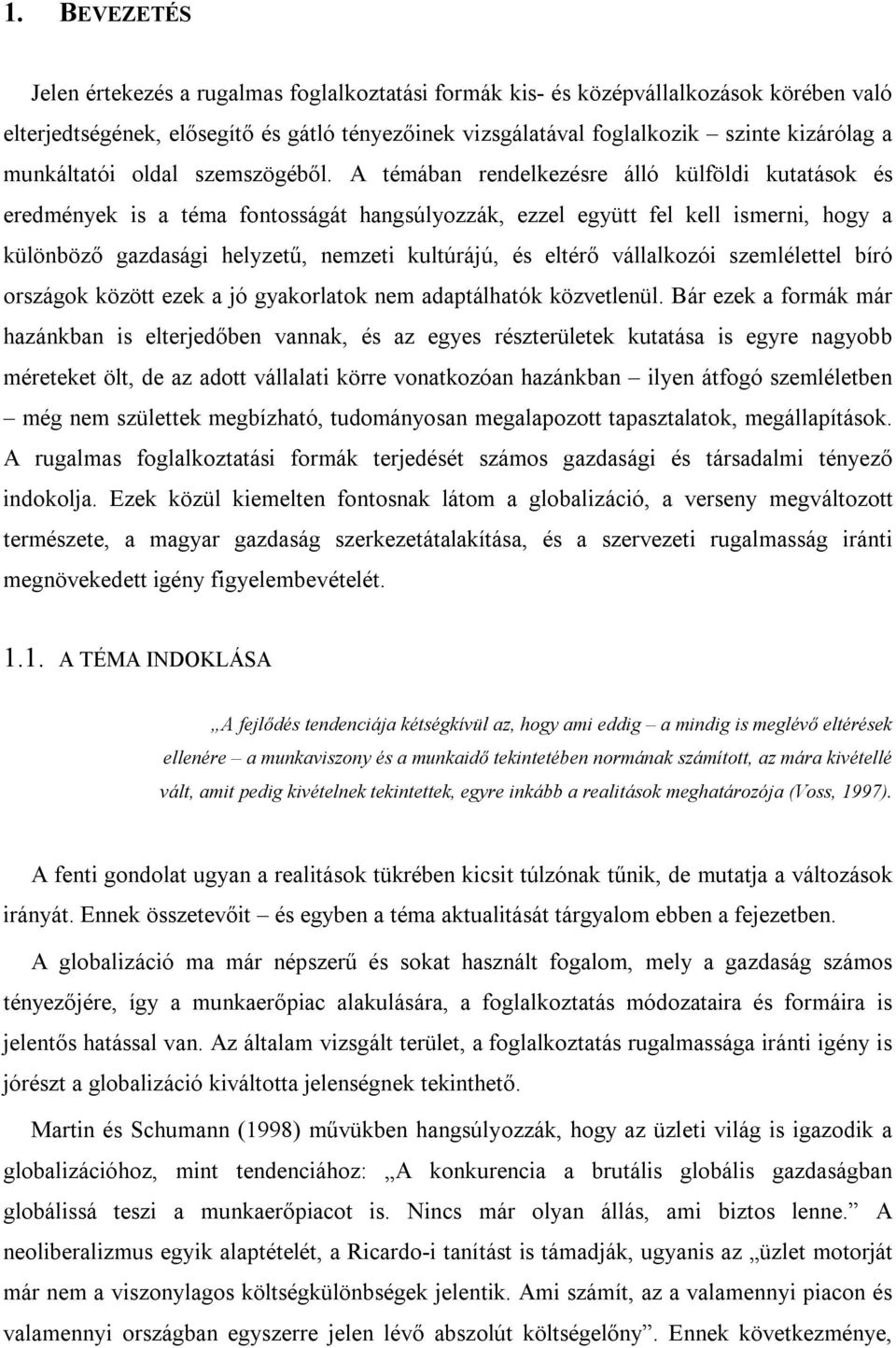 A témában rendelkezésre álló külföldi kutatások és eredmények is a téma fontosságát hangsúlyozzák, ezzel együtt fel kell ismerni, hogy a különböző gazdasági helyzetű, nemzeti kultúrájú, és eltérő