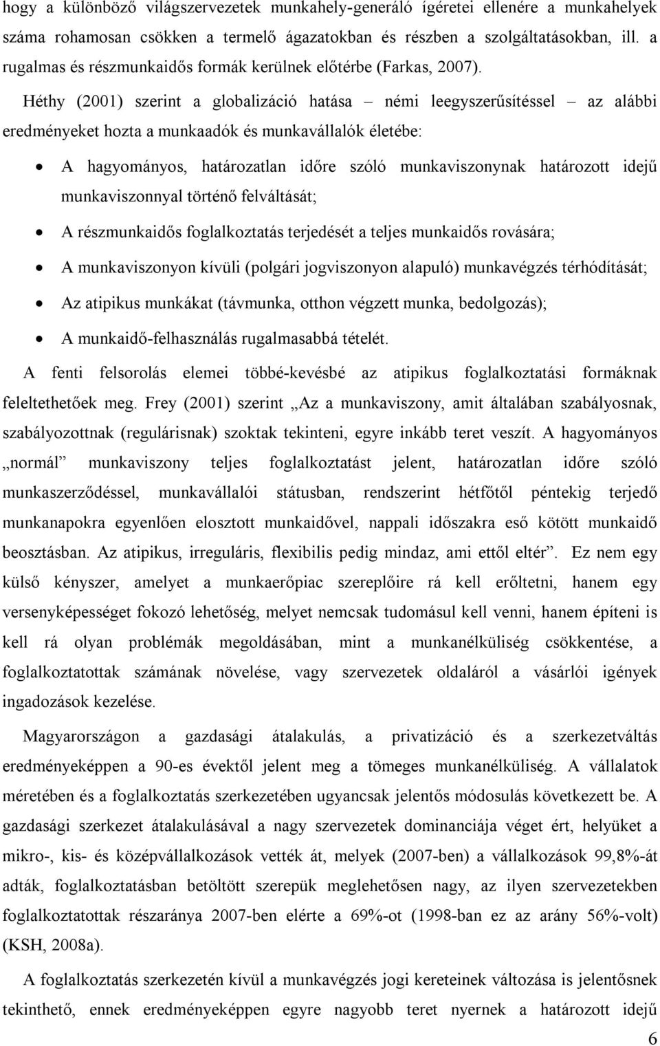 Héthy (2001) szerint a globalizáció hatása némi leegyszerűsítéssel az alábbi eredményeket hozta a munkaadók és munkavállalók életébe: A hagyományos, határozatlan időre szóló munkaviszonynak